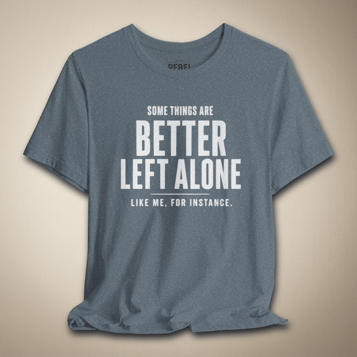 Some Things Are Better Left Alone Like Me For Instance Graphic Tee | Rebel Ink Designs