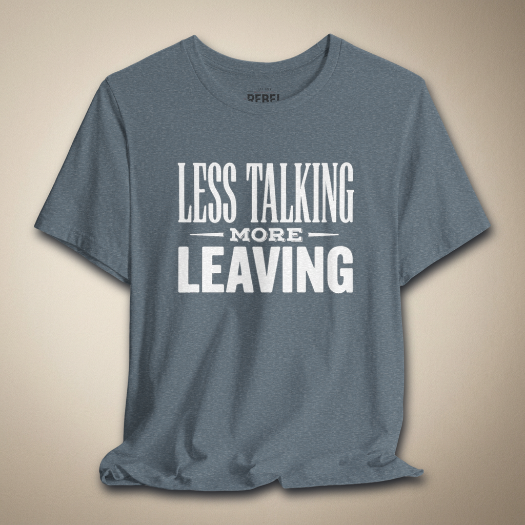 Less Talking More Leaving Graphic Tee | Rebel Ink Designs