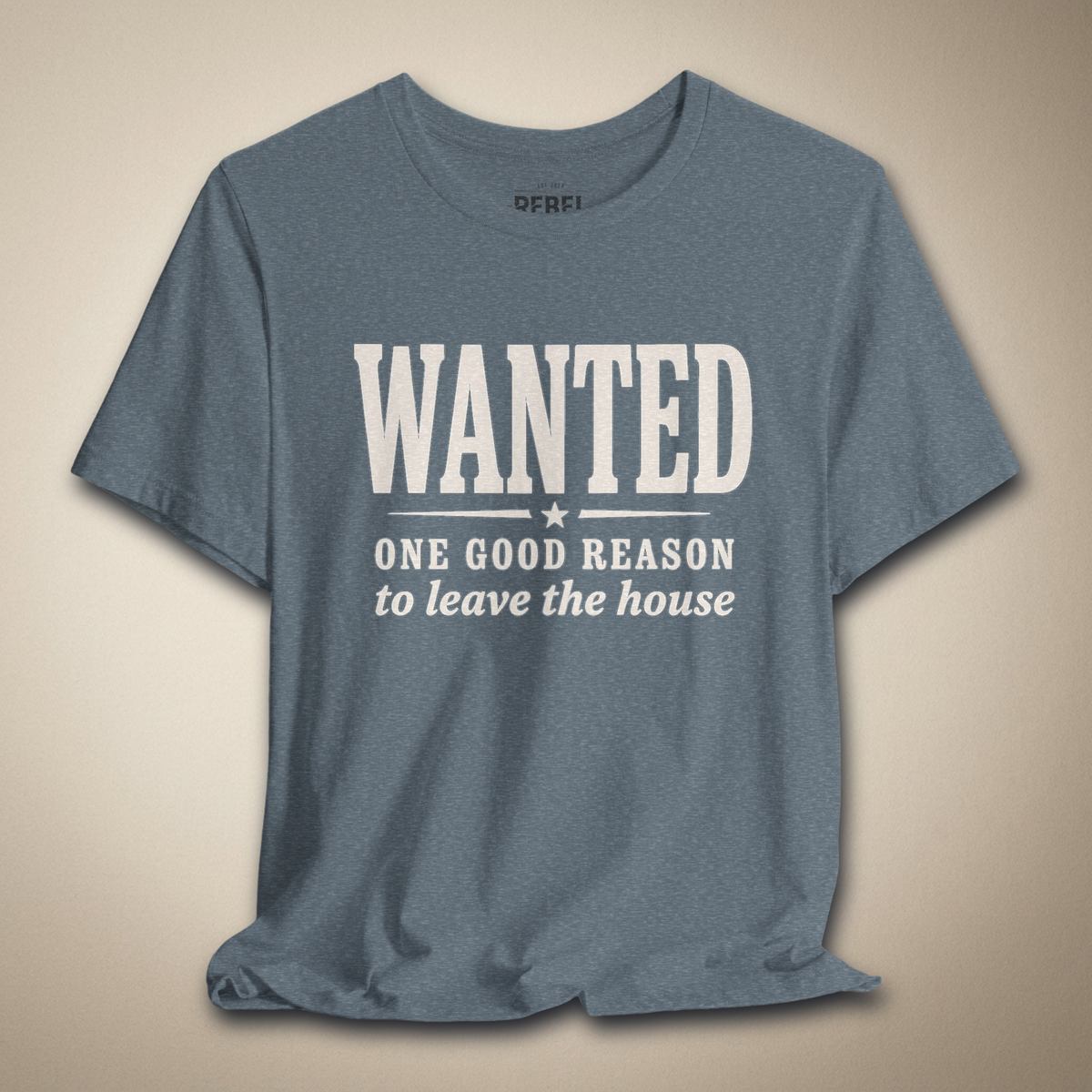 Wanted One Good Reason to Leave the House Graphic Tee | Rebel Ink Designs