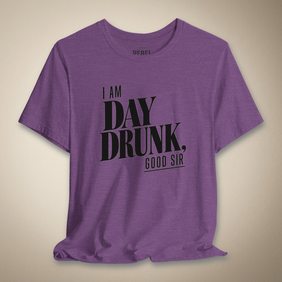 I Am Day Drunk, Good Sir Graphic Tee | Rebel Ink Designs