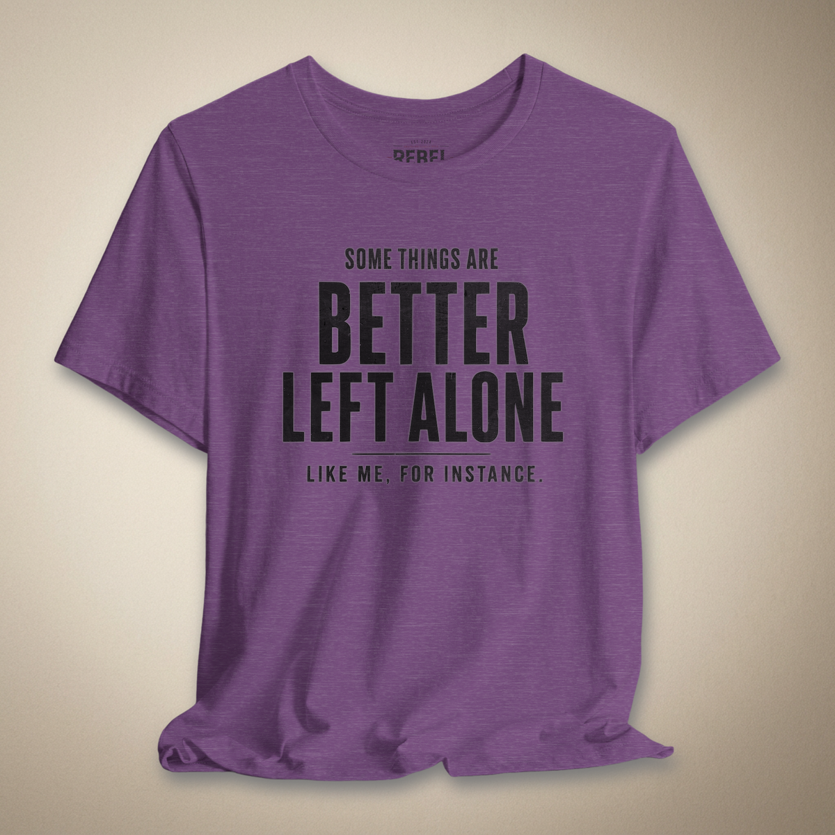 Some Things Are Better Left Alone Like Me For Instance Graphic Tee | Rebel Ink Designs