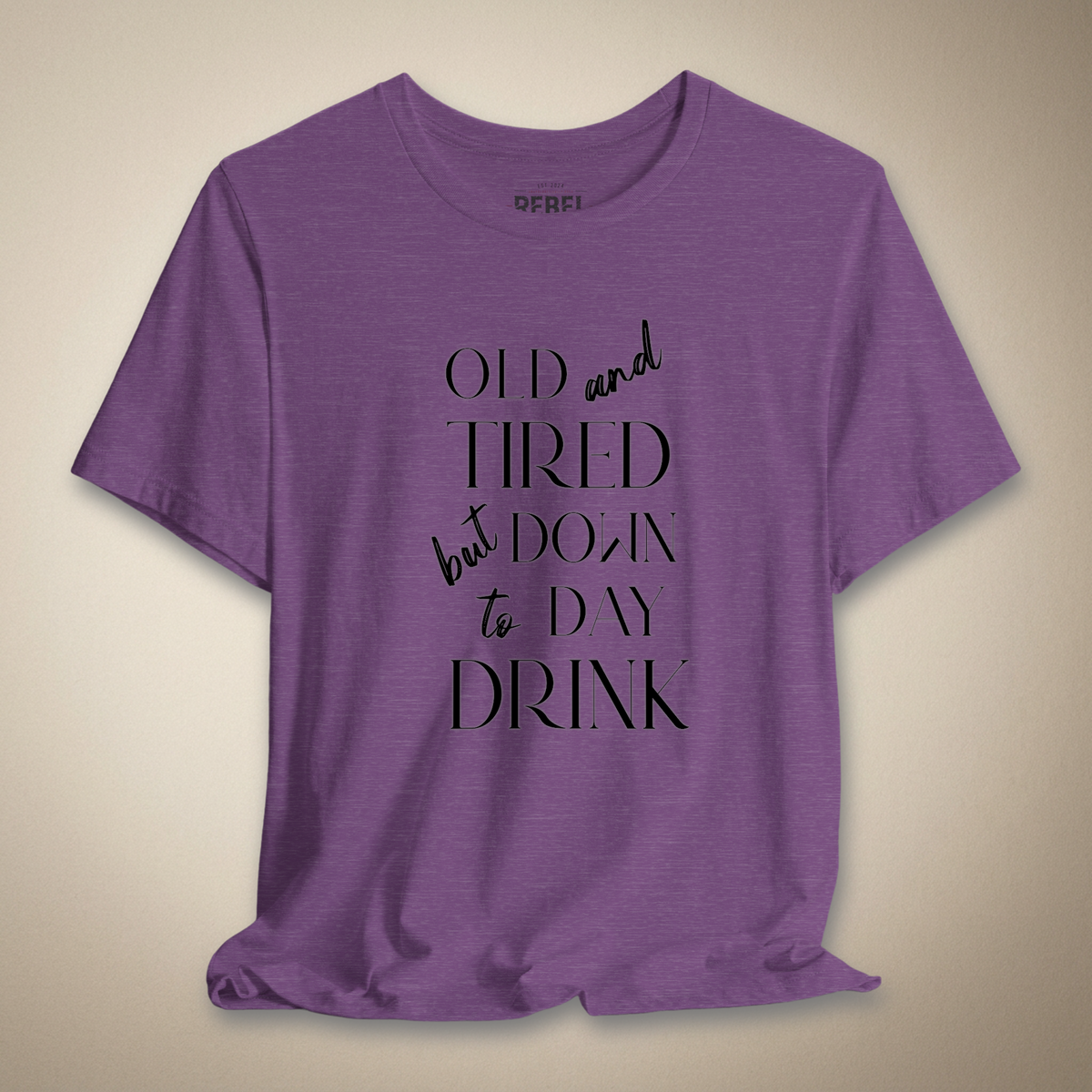 Old and Tired but Down to Day Drink Graphic Tee | Rebel Ink Designs