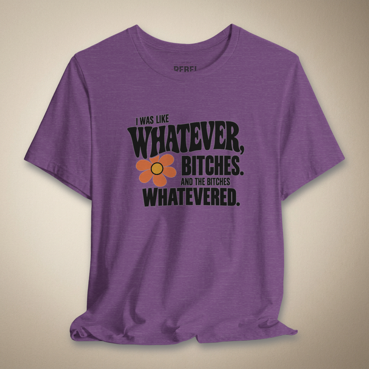 I Was Like Whatever, Bitches. And the Bitches Whatevered Graphic Tee | Rebel Ink Designs