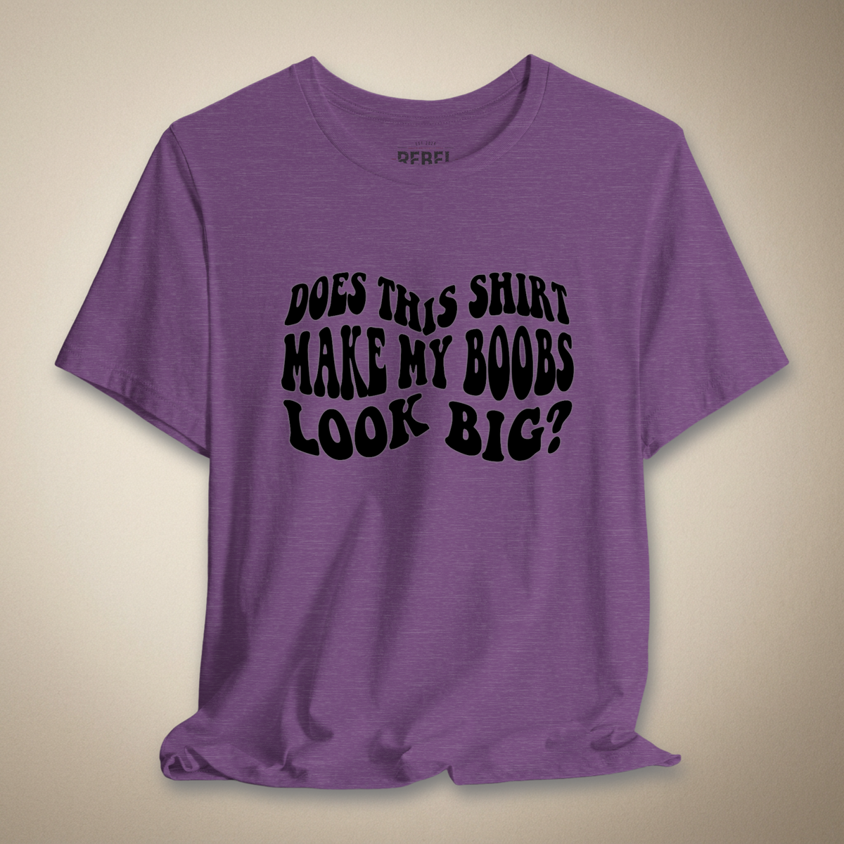 Does This Shirt Make My Boobs Look Big? | Rebel Ink Designs