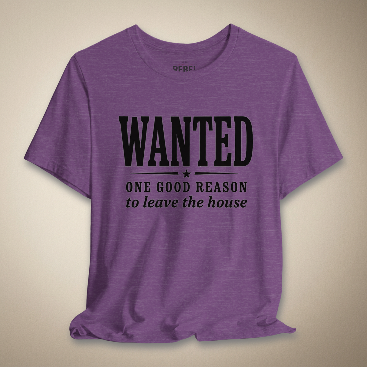 Wanted One Good Reason to Leave the House Graphic Tee | Rebel Ink Designs