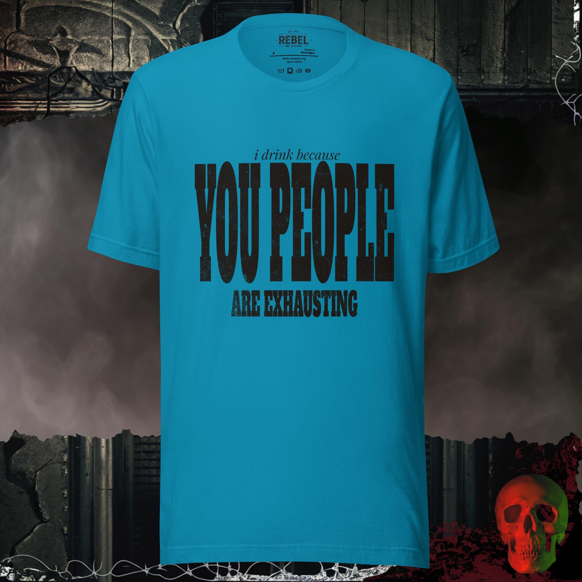 T-Shirt Aqua / S I Drink Because You People Are Exhausting Bold Graphic Statement Tee | Rebel Ink