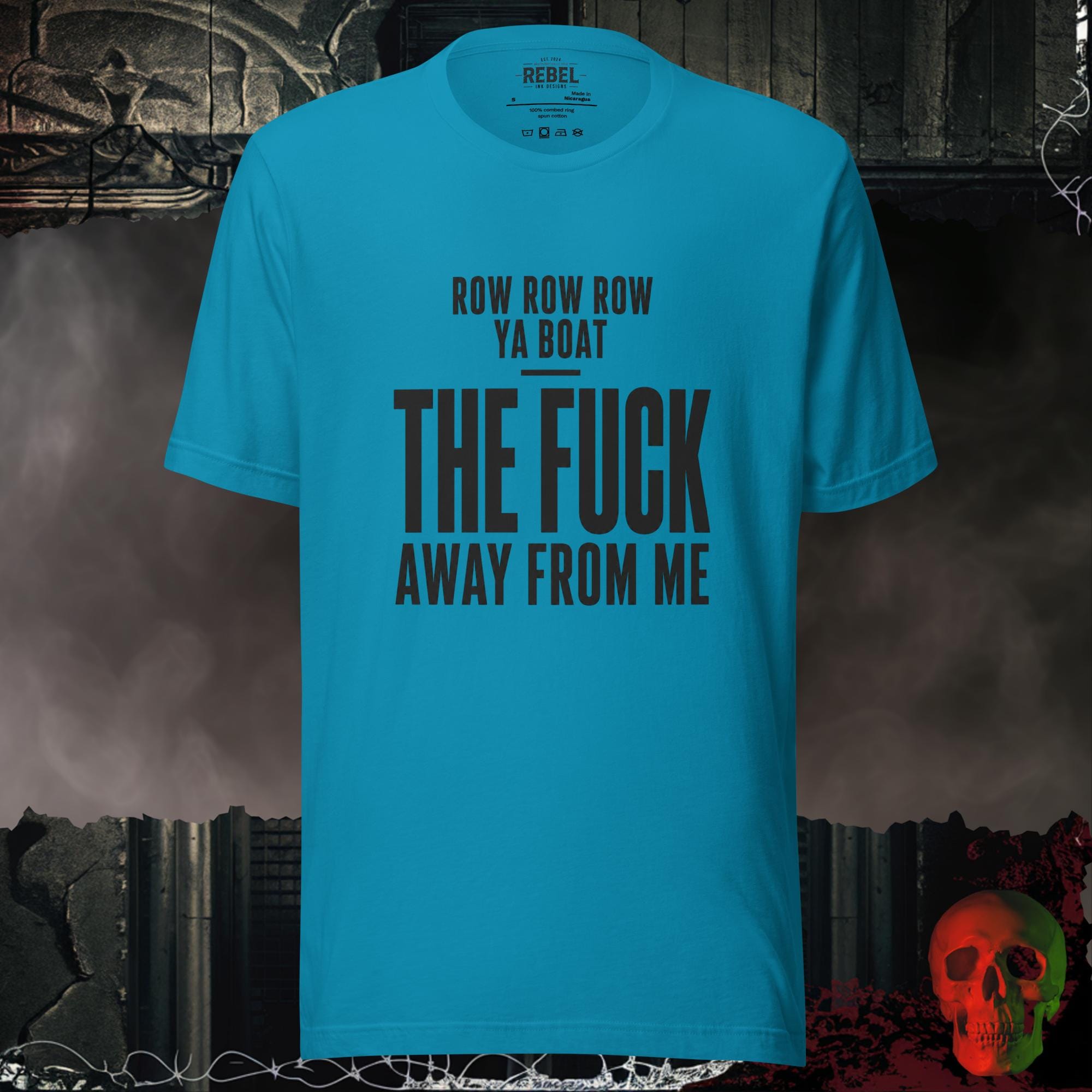 T-Shirt Aqua / S Row Row Row Ya Boat The Fuck Away From Me Graphic Tee | Rebel Ink Designs