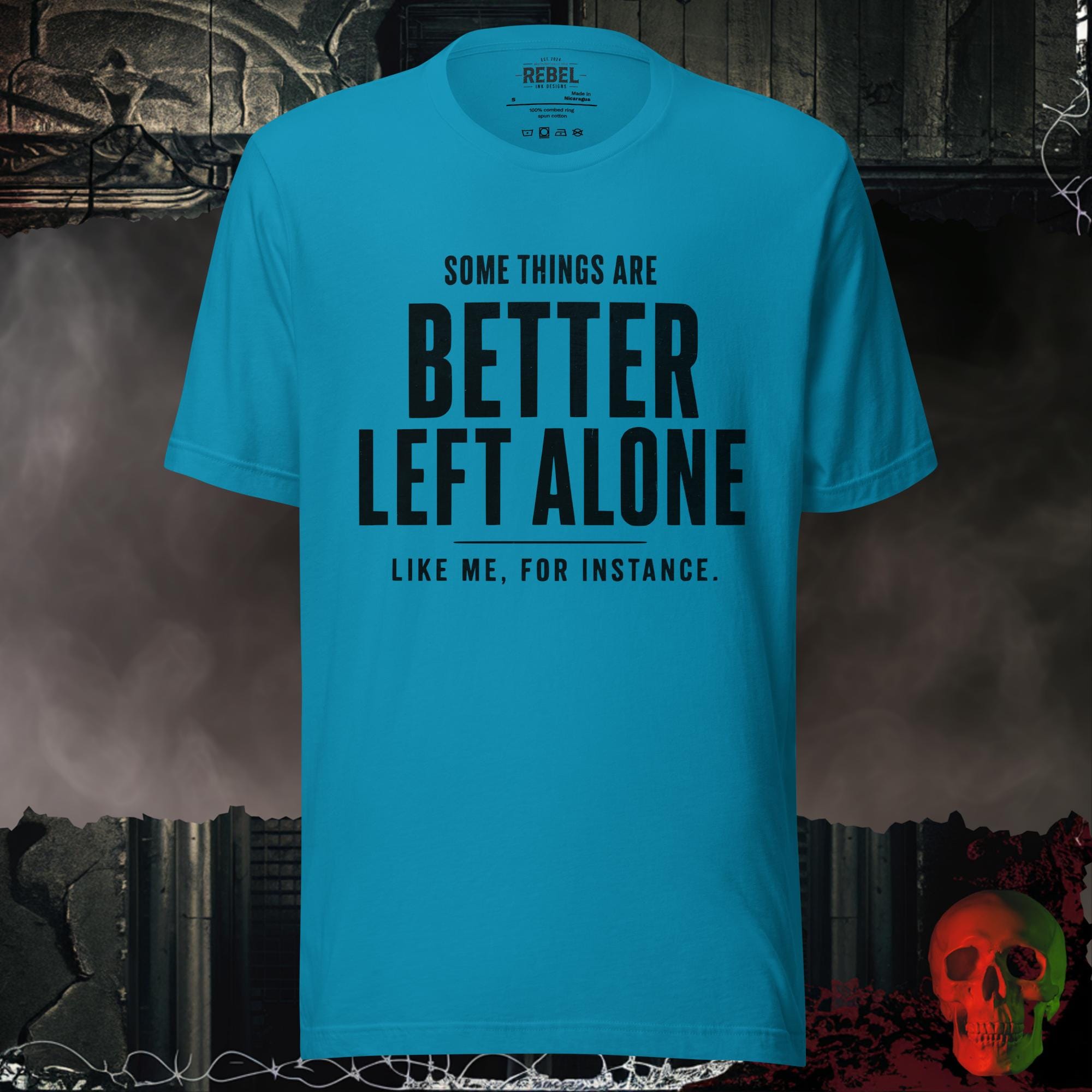 T-SHIRT Aqua / S Some Things Are Better Left Alone Like Me For Instance Graphic Tee | Rebel Ink Designs
