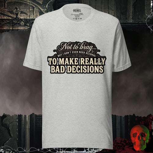 T-Shirt Athletic Heather / S Bad Decisions, No Alcohol Needed Tee