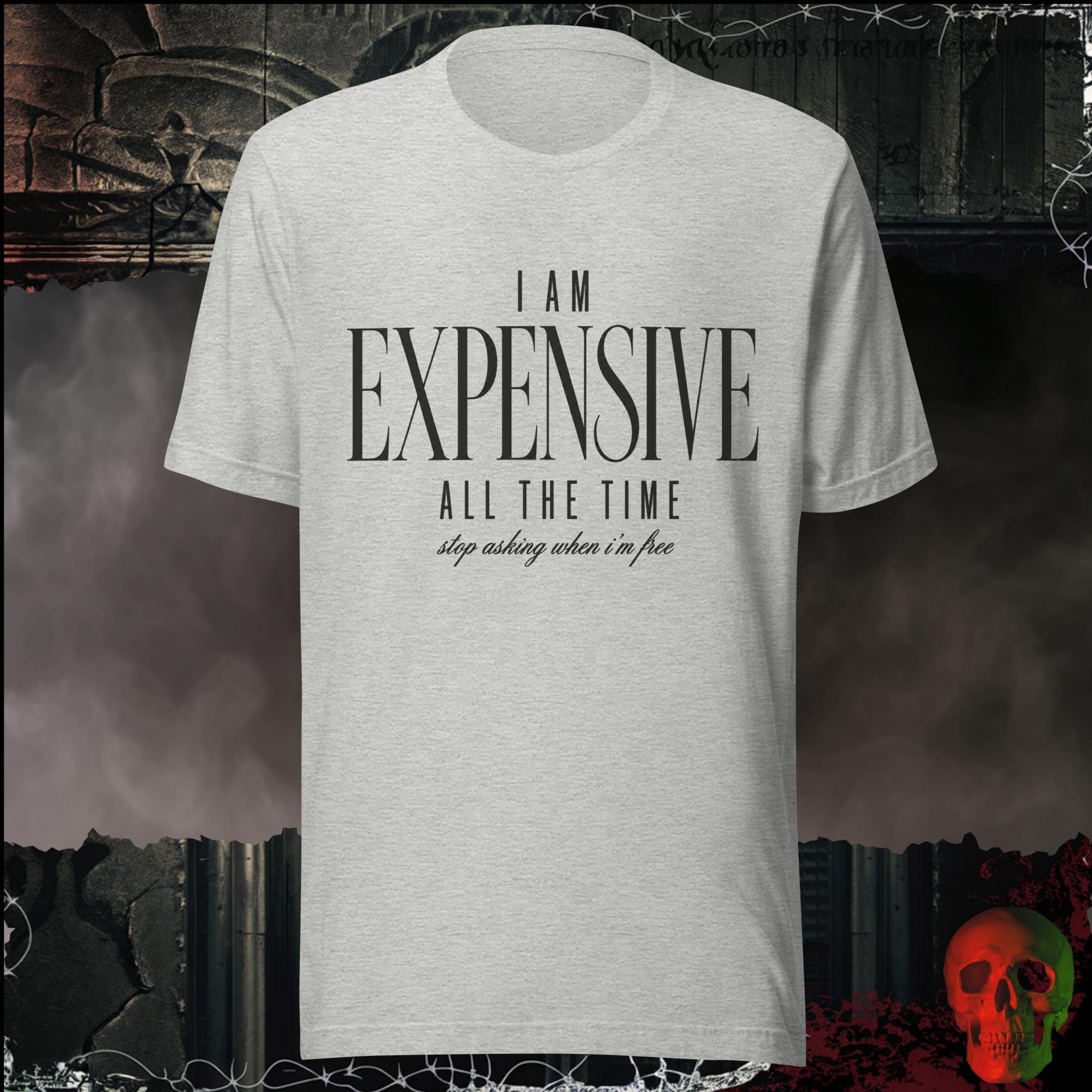 T-Shirt Athletic Heather / S I Am Expensive All The Time Stop Asking When I'm Free Graphic Tee | Rebel Ink Designs
