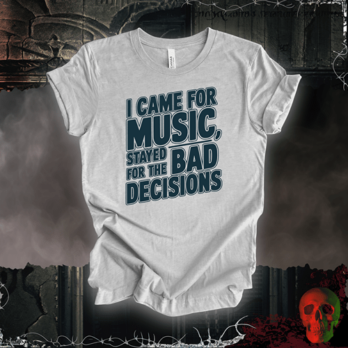 T-Shirt Athletic Heather / S I Came for the Music, Stayed for the Bad Decisions T-Shirt