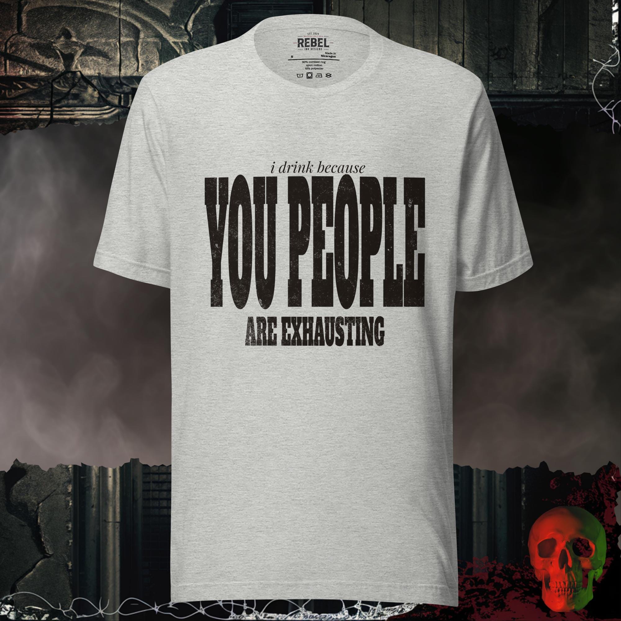 T-Shirt Athletic Heather / S I Drink Because You People Are Exhausting Bold Graphic Statement Tee | Rebel Ink