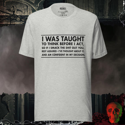 T-Shirt Athletic Heather / S I Was Taught to Think Before I Act Tee