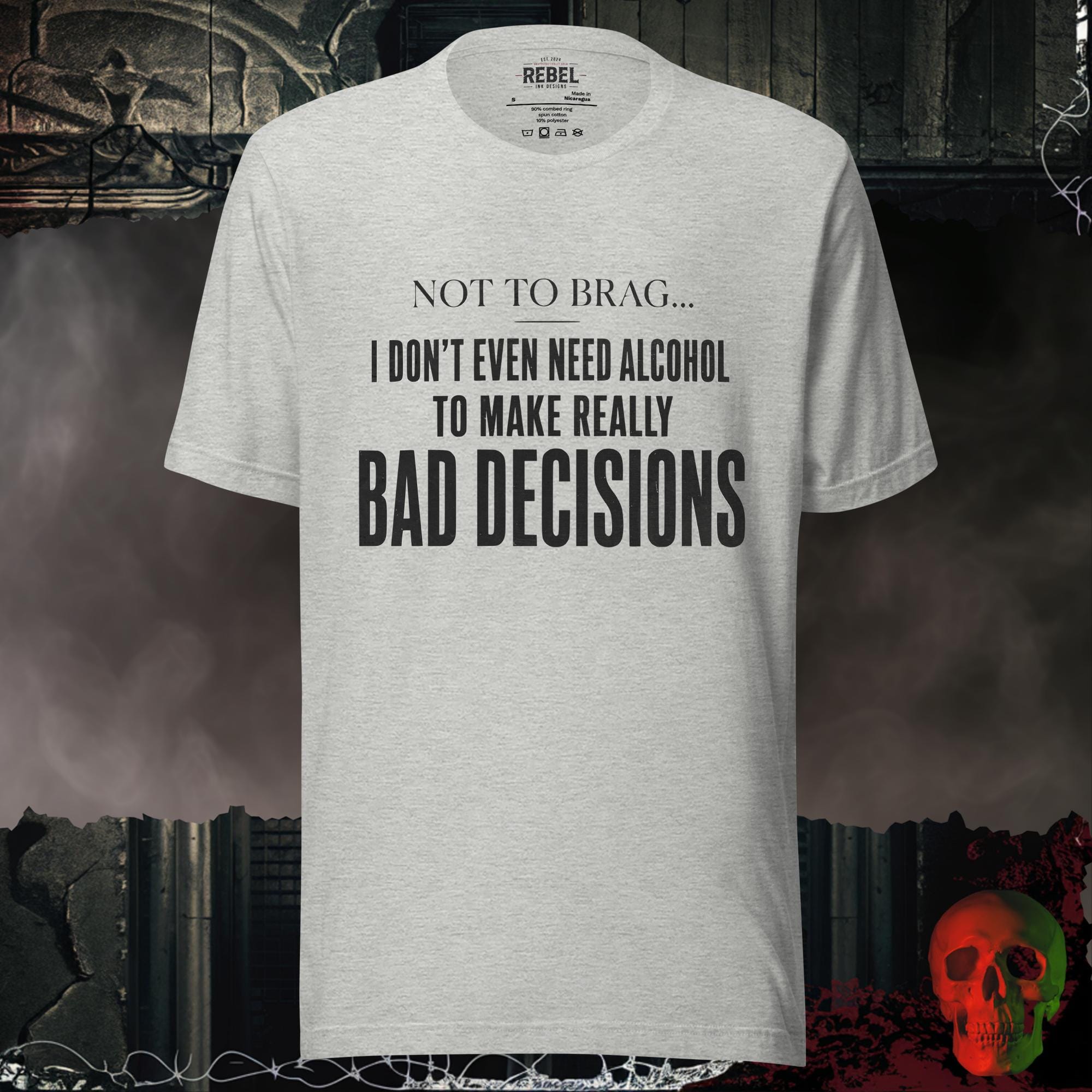 T-Shirt Athletic Heather / S Not To Brag, I Don't Even Need Alcohol To Make Really Bad Decisions Graphic Tee | Rebel Ink Designs