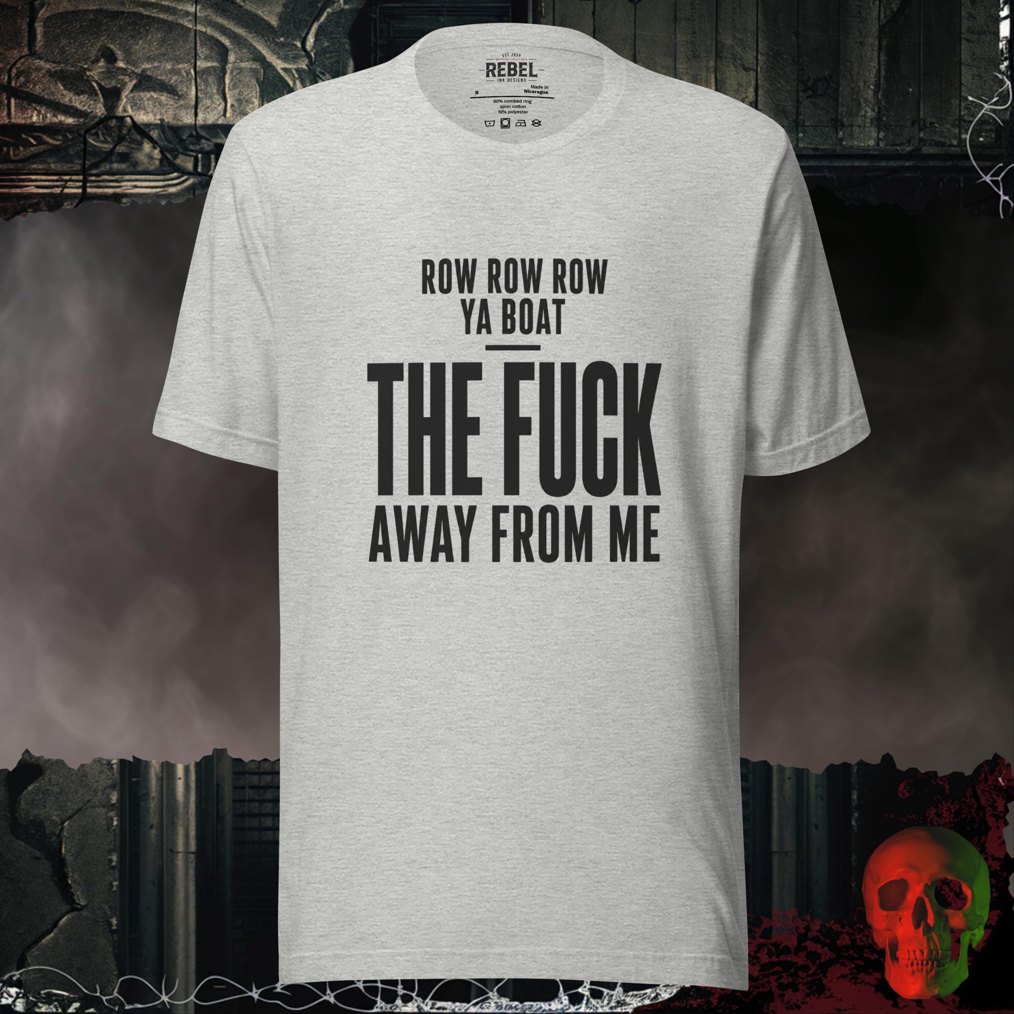 T-Shirt Athletic Heather / S Row Row Row Ya Boat The Fuck Away From Me Graphic Tee | Rebel Ink Designs