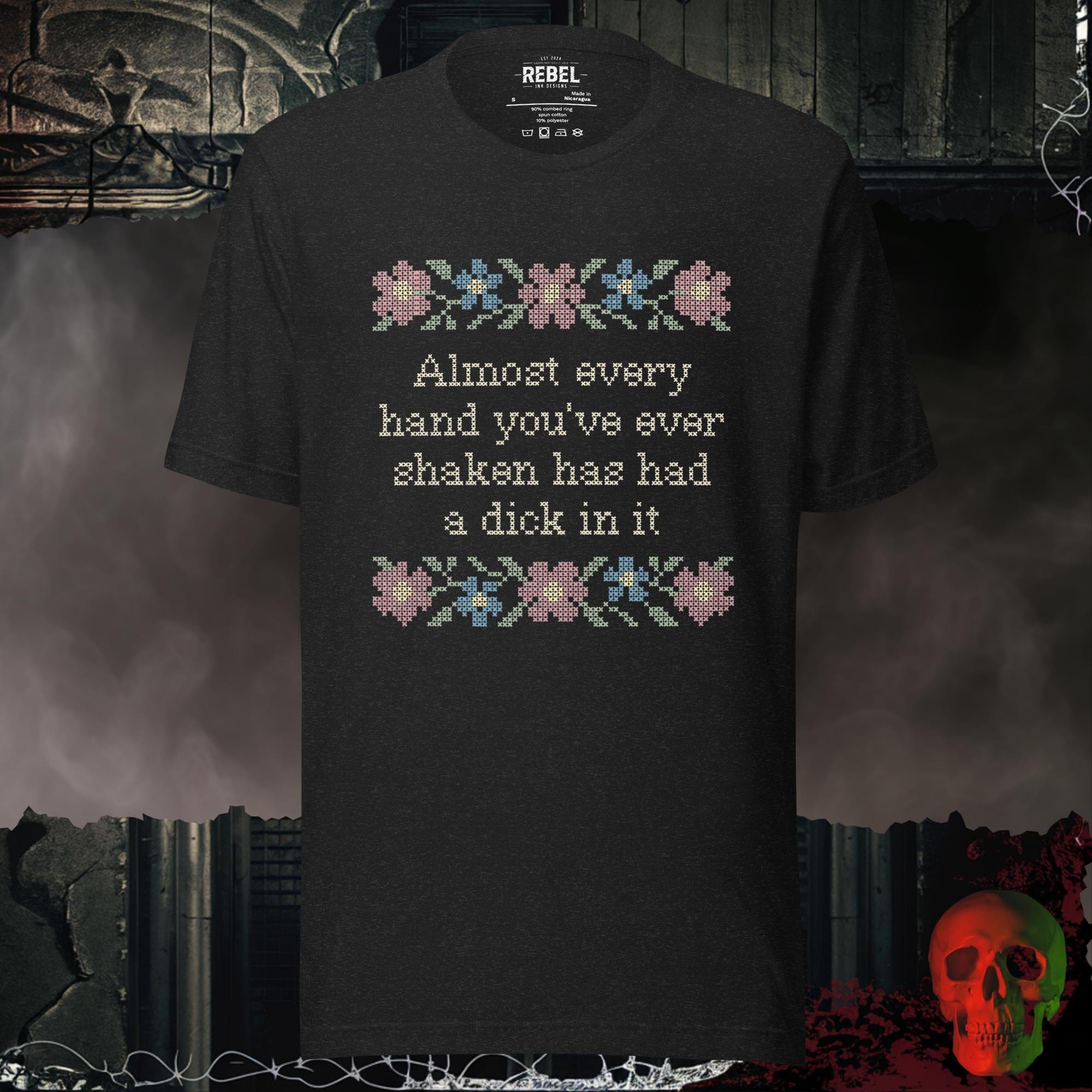 T-Shirt Black Heather / S Almost Every Hand You’ve Ever Shaken Has Had a D!ck in It Tee