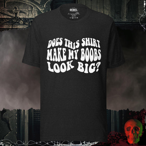 T-Shirt Black Heather / S Does This Shirt Make My Boobs Look Big? | Rebel Ink Designs