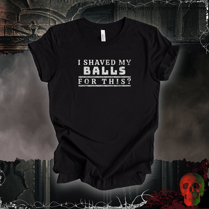 T-Shirt Black Heather / S I Shaved My Balls for This? Tee