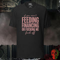 T-Shirt Black Heather / S If You Aren’t Feeding Financing or F*cking Me Graphic Tee Bold Statement Shirt