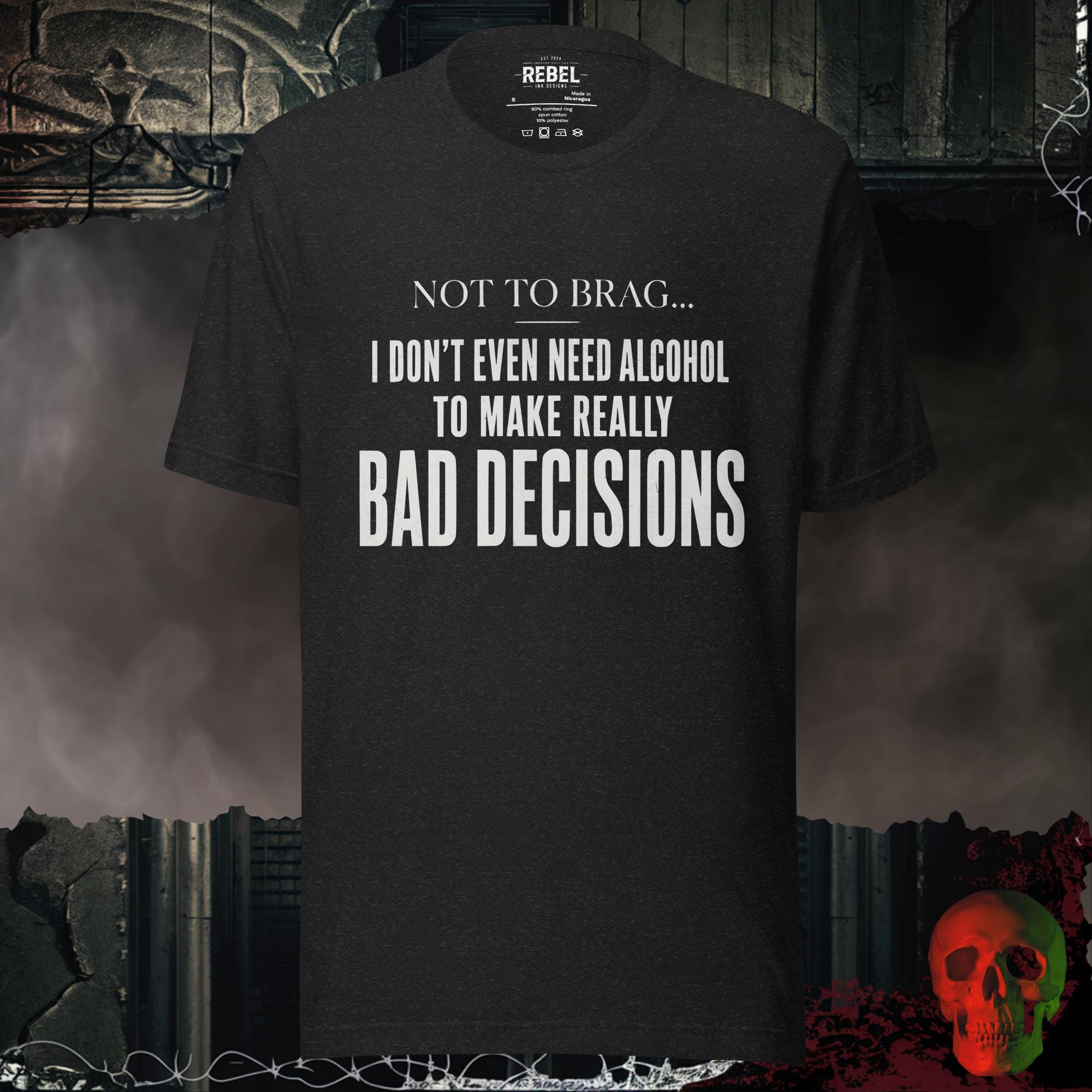 T-Shirt Black Heather / S Not To Brag, I Don't Even Need Alcohol To Make Really Bad Decisions Graphic Tee | Rebel Ink Designs