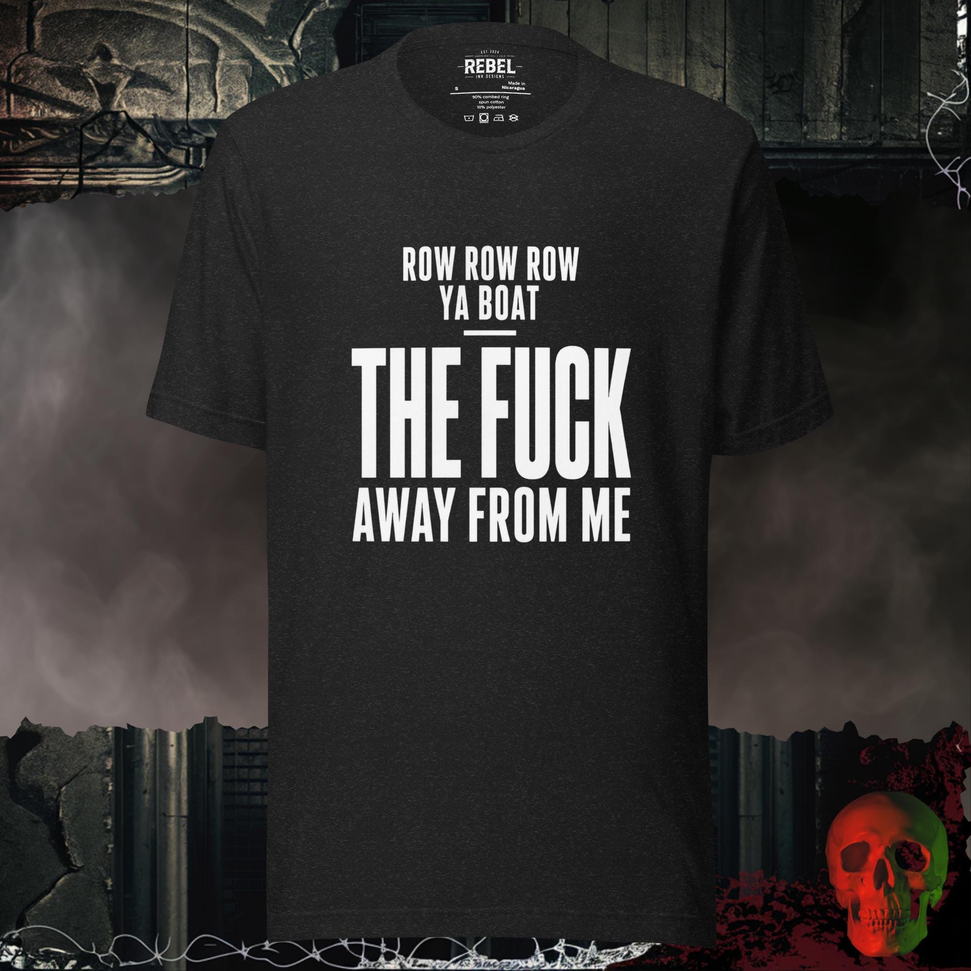 T-Shirt Black Heather / S Row Row Row Ya Boat The Fuck Away From Me Graphic Tee | Rebel Ink Designs