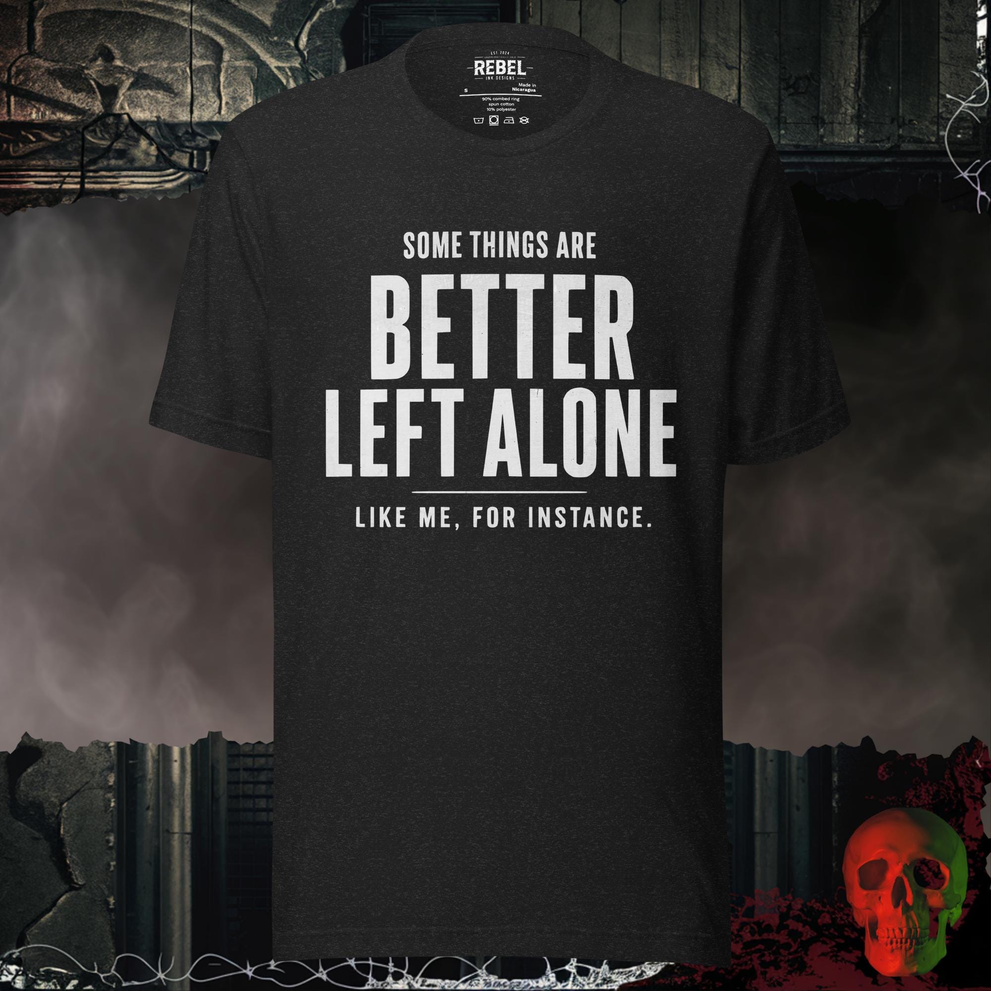 T-SHIRT Black Heather / S Some Things Are Better Left Alone Like Me For Instance Graphic Tee | Rebel Ink Designs