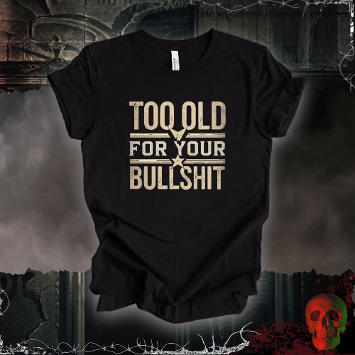T-Shirt Black Heather / S Too Old for Your Bullsh*t T-Shirt