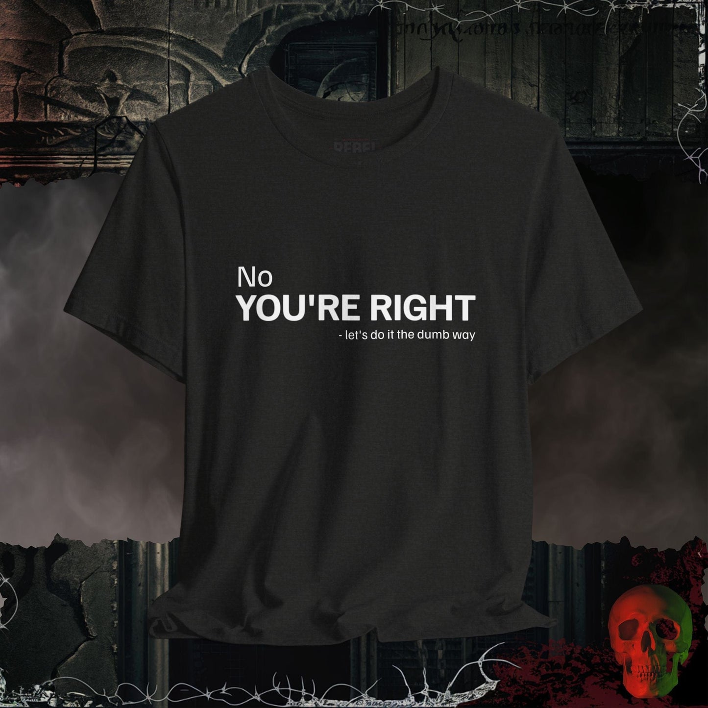 T-Shirt Black Heather / S You're Right... Let's Do It The Dumb Way T-Shirt