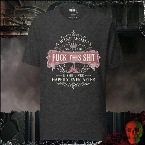 T-Shirt Dark Grey Heather / S A Wise Woman Once Said F*ck This Shit & She Lived Happily Ever After Graphic Tee | Rebel Ink Designs