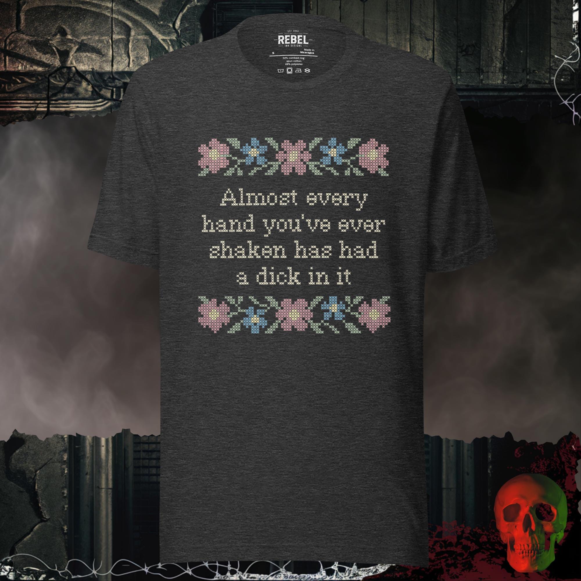 T-Shirt Dark Grey Heather / S Almost Every Hand You’ve Ever Shaken Has Had a D!ck in It Tee