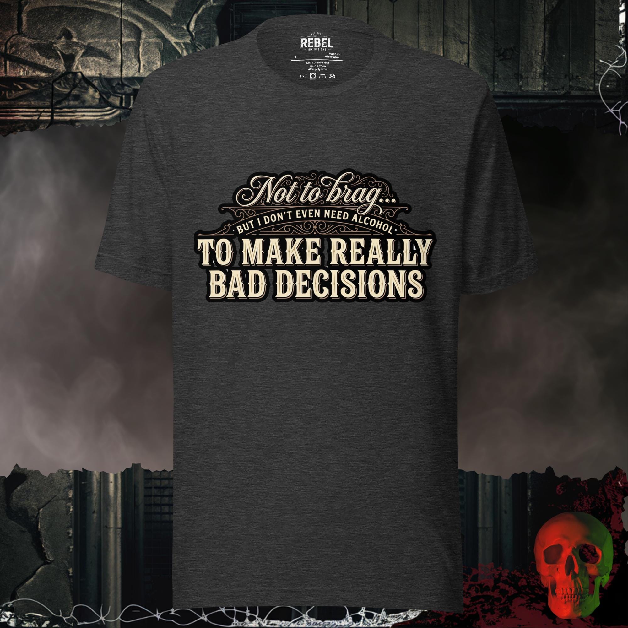 T-Shirt Dark Grey Heather / S Bad Decisions, No Alcohol Needed Tee
