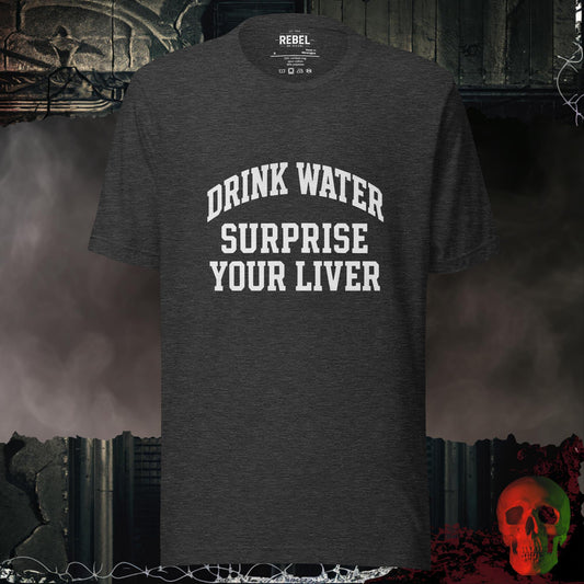 T-Shirt Dark Grey Heather / S Drink Water Surprise Your Liver Tee