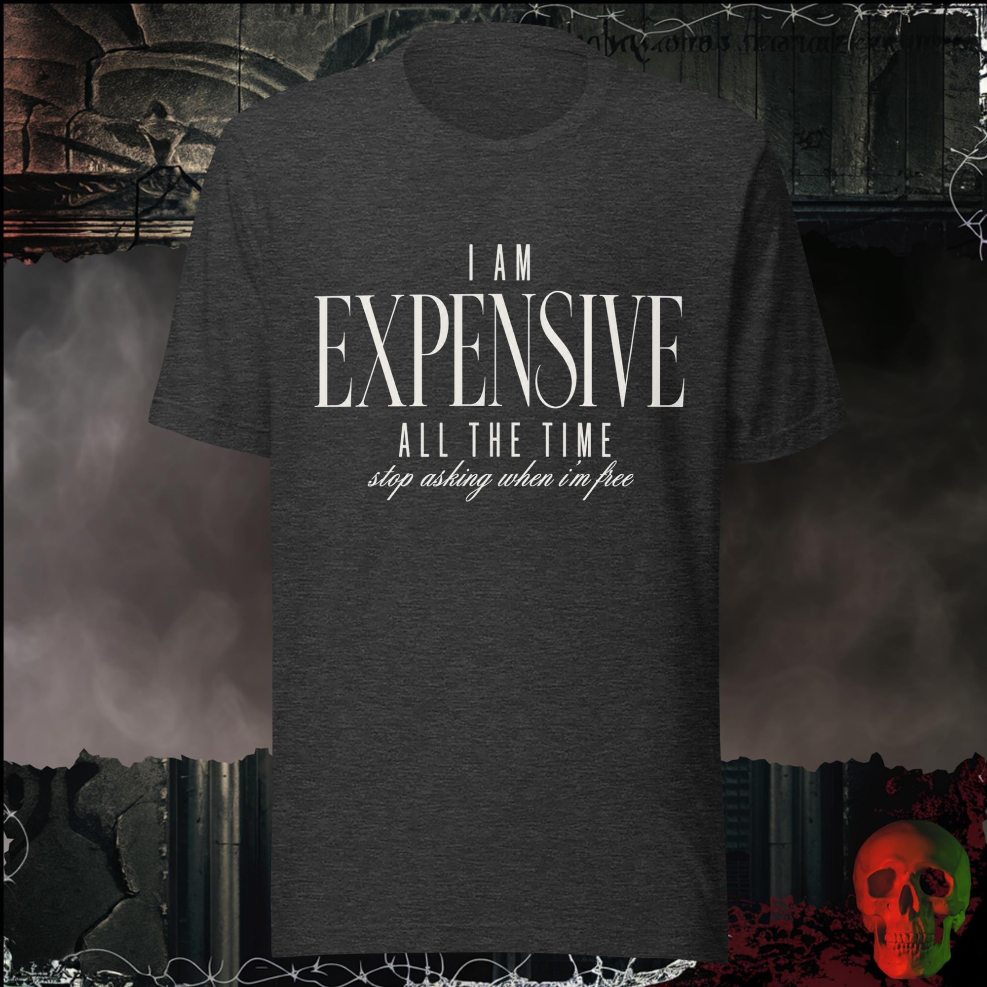 T-Shirt Dark Grey Heather / S I Am Expensive All The Time Stop Asking When I'm Free Graphic Tee | Rebel Ink Designs
