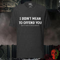 T-Shirt Dark Grey Heather / S I Didn't Mean To Offend You Tee