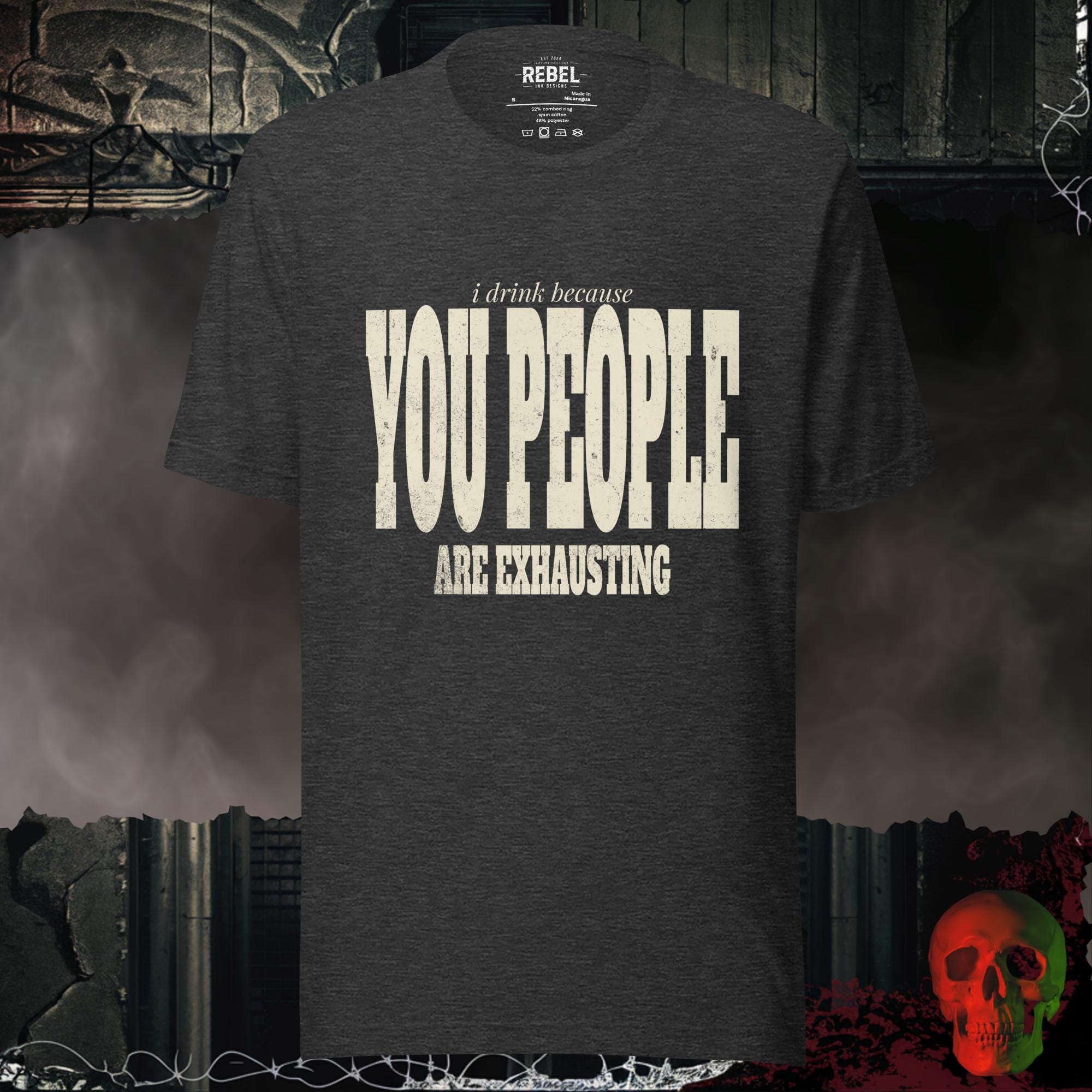 T-Shirt Dark Grey Heather / S I Drink Because You People Are Exhausting Bold Graphic Statement Tee | Rebel Ink
