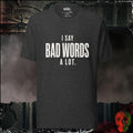 T-Shirt Dark Grey Heather / S I Say Bad Words Graphic Tee | Rebel Ink Designs