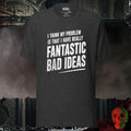 T-Shirt Dark Grey Heather / S I Think My Problem Is That I Have Really Fantastic Bad Ideas Tee | Rebel Ink