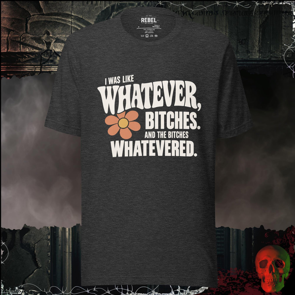 T-Shirt Dark Grey Heather / S I Was Like Whatever, Bitches. And the Bitches Whatevered Graphic Tee | Rebel Ink Designs