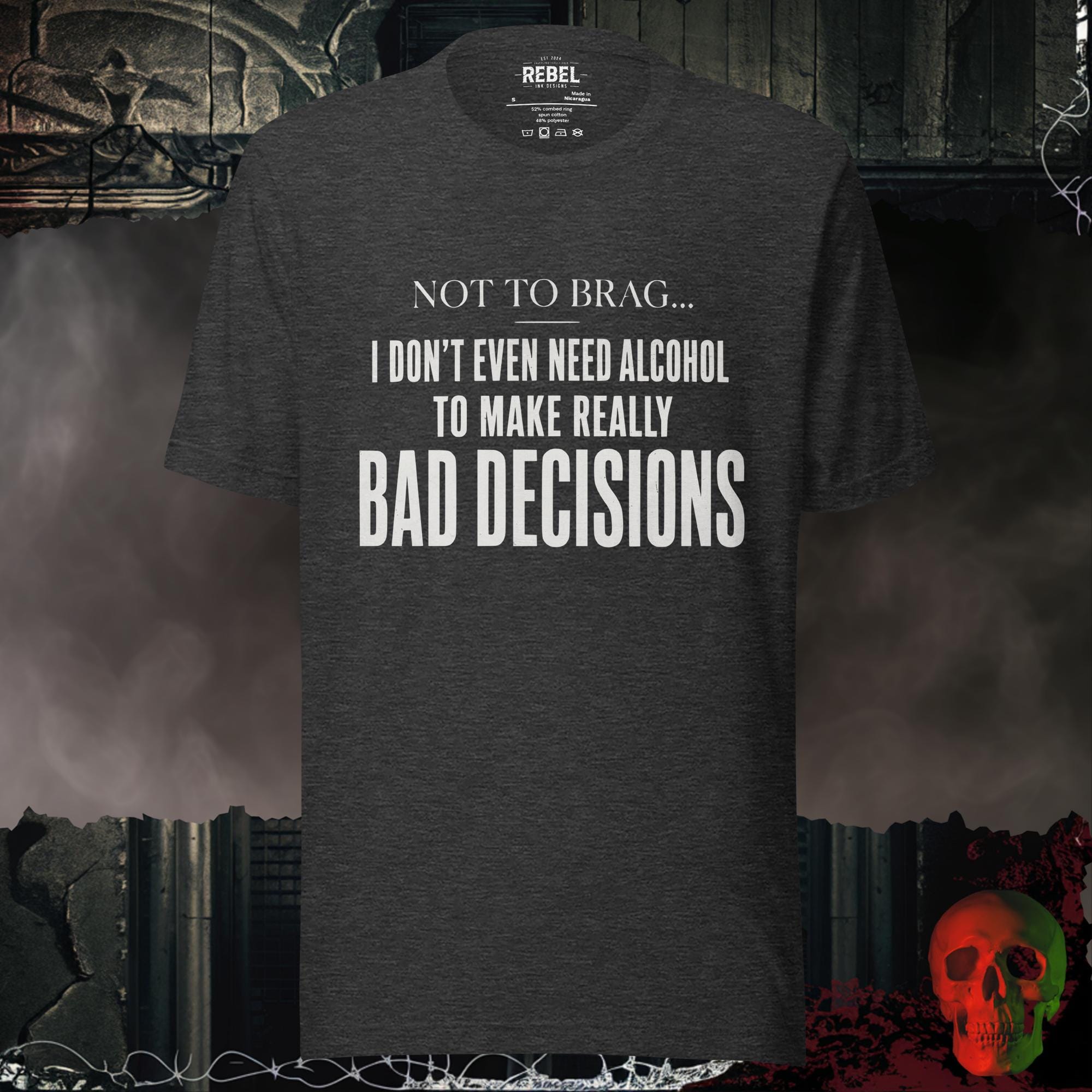 T-Shirt Dark Grey Heather / S Not To Brag, I Don't Even Need Alcohol To Make Really Bad Decisions Graphic Tee | Rebel Ink Designs