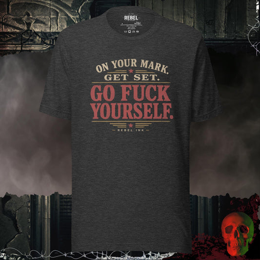 T-Shirt Dark Grey Heather / S On Your Mark Get Set Go Fuck Yourself Graphic Tee | Rebel Ink Designs