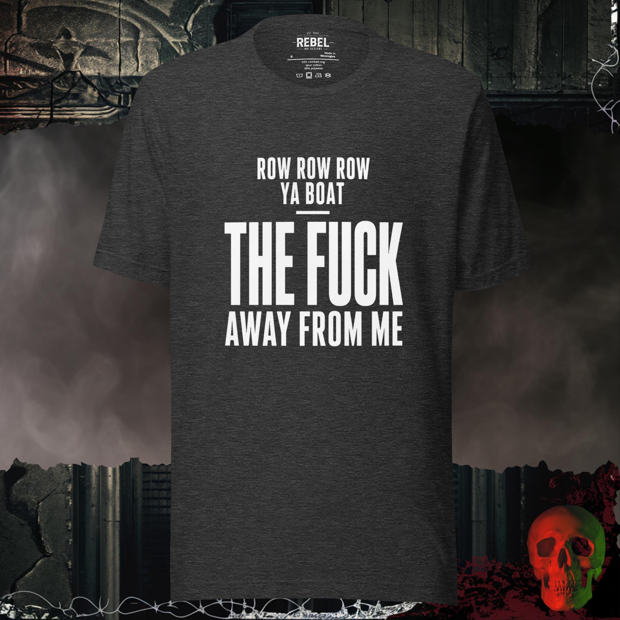 T-Shirt Dark Grey Heather / S Row Row Row Ya Boat The Fuck Away From Me Graphic Tee | Rebel Ink Designs