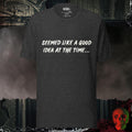 T-Shirt Dark Grey Heather / S Seemed Like A Good Idea Tee