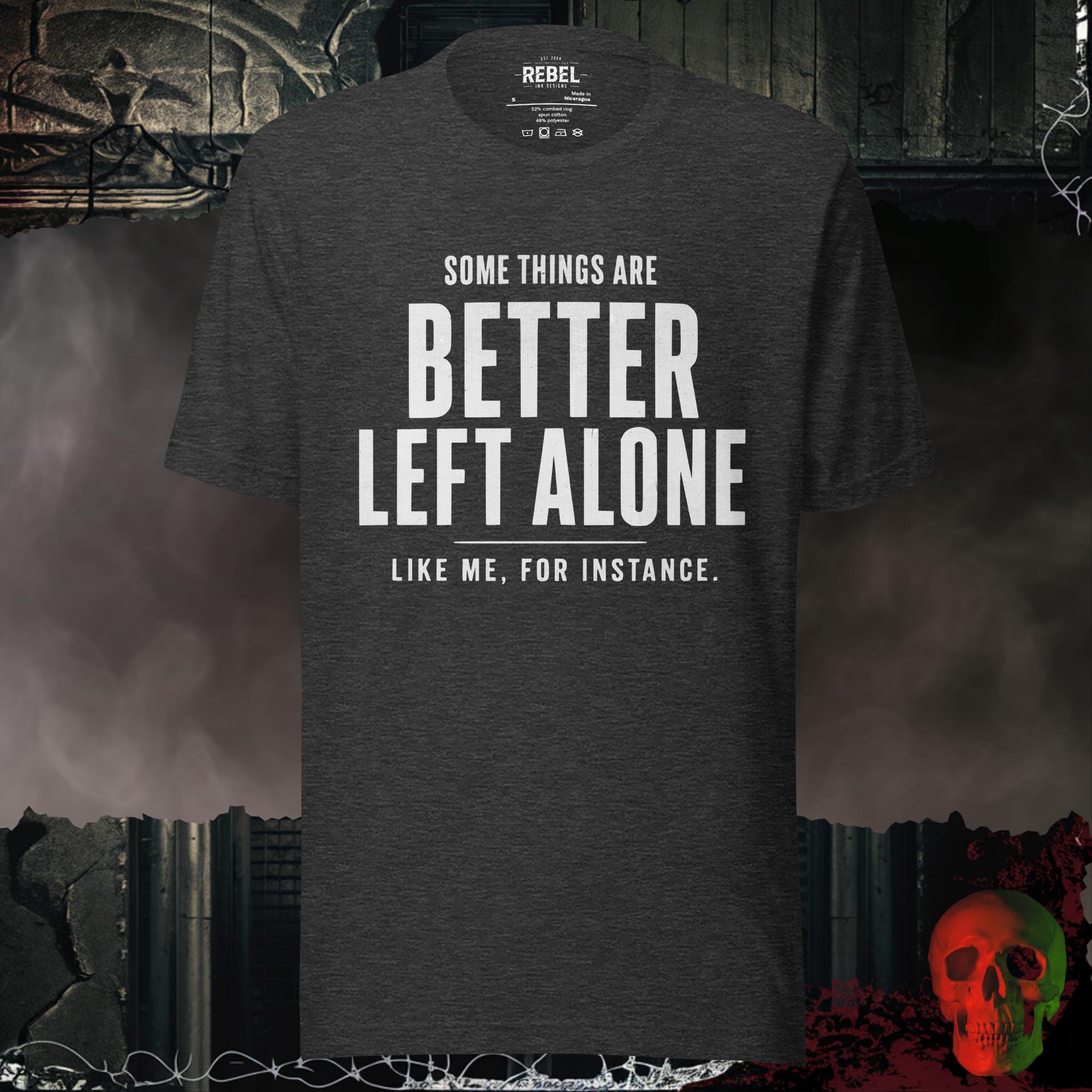 T-SHIRT Dark Grey Heather / S Some Things Are Better Left Alone Like Me For Instance Graphic Tee | Rebel Ink Designs