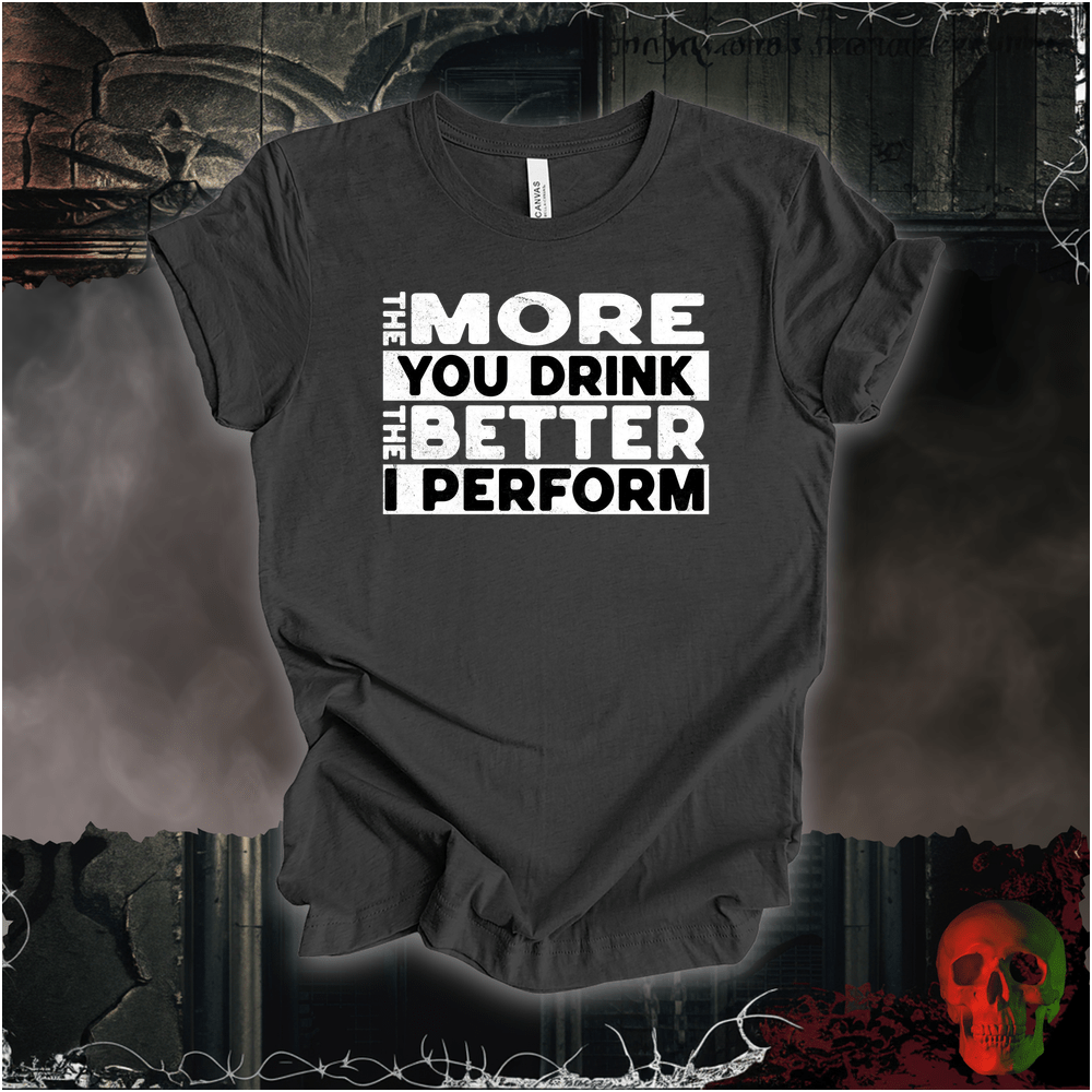 T-Shirt Dark Grey Heather / S The More You Drink... Tee