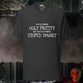 T-Shirt Dark Grey Heather / S Ugly Pretty, Not Stupid Smart Tee