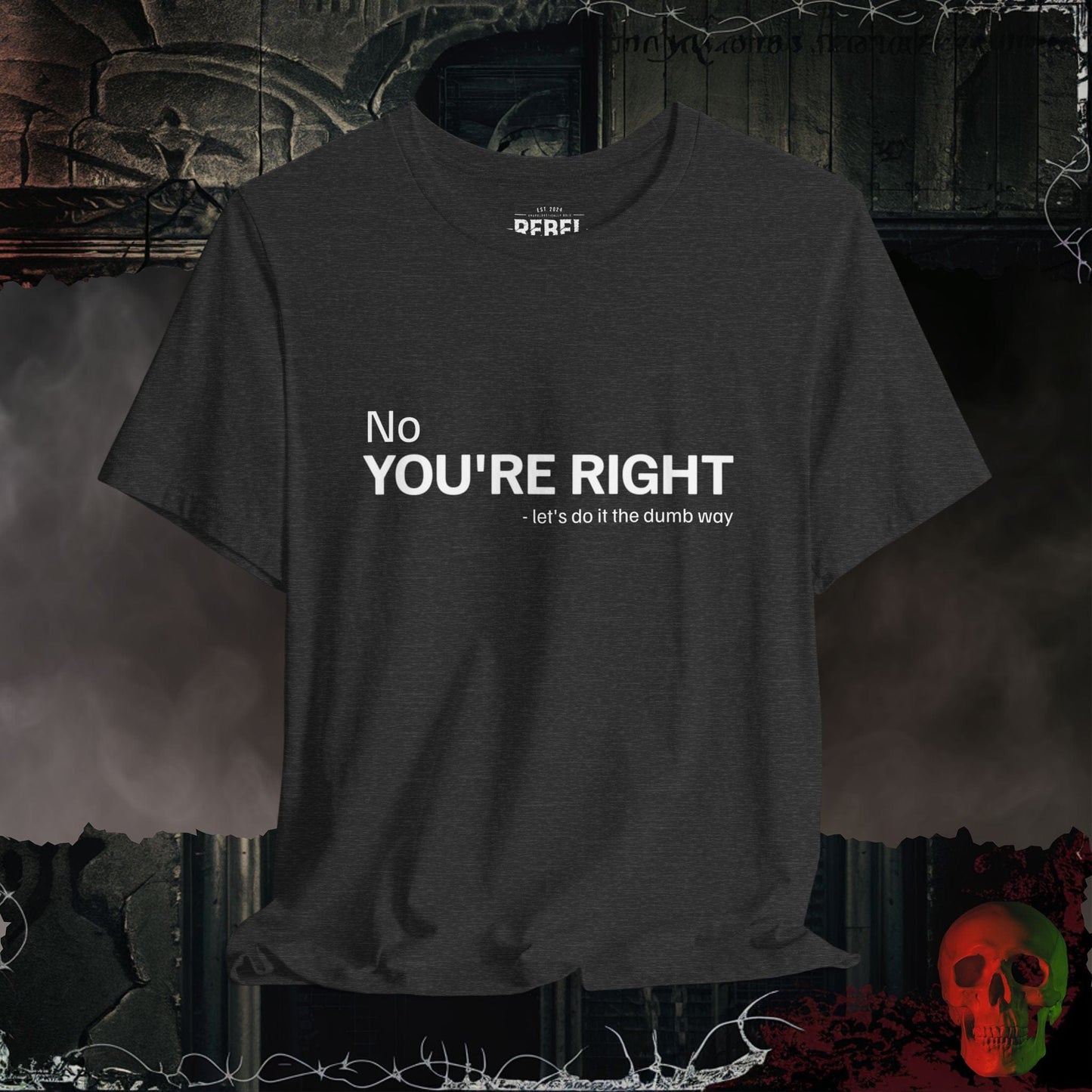 T-Shirt Dark Grey Heather / S You're Right... Let's Do It The Dumb Way T-Shirt