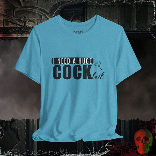 T-Shirt Heather Aqua / S I Need a Huge Cock...tail Tee