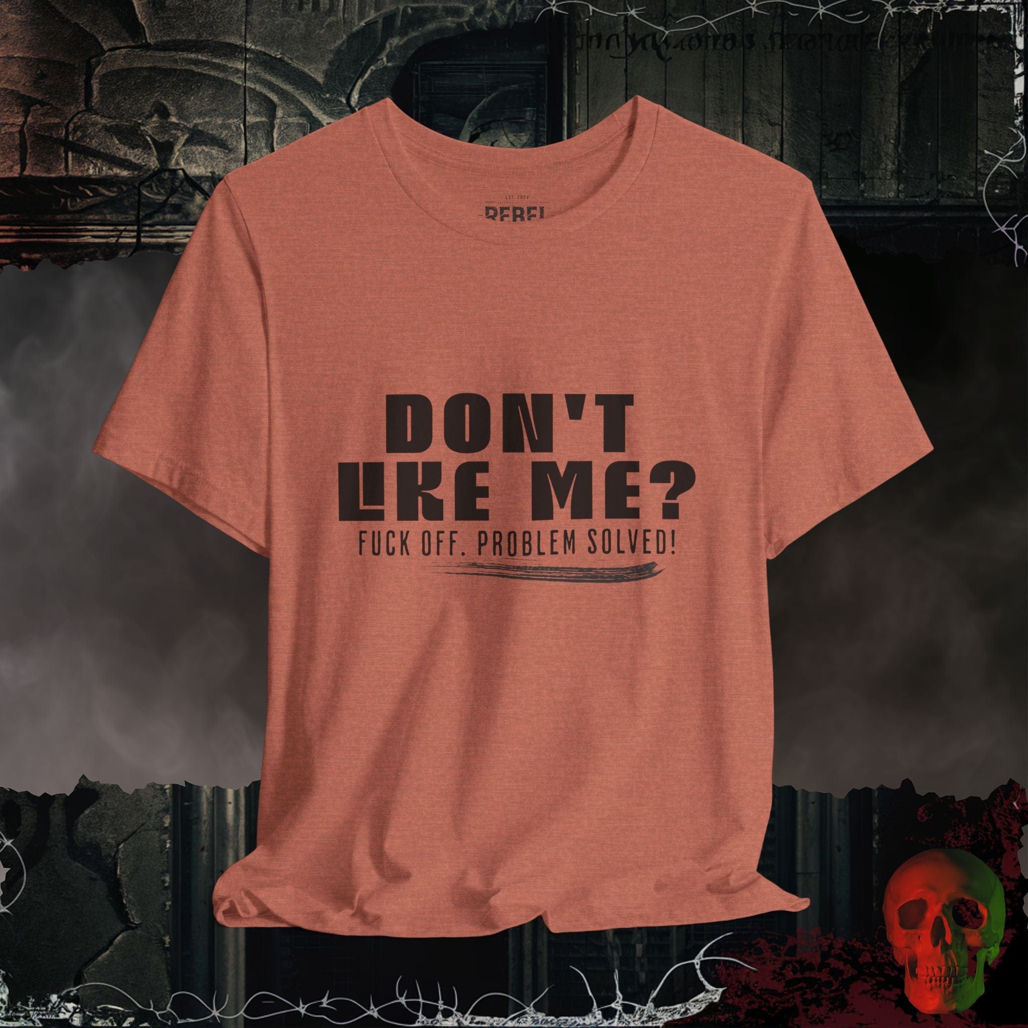 T-Shirt Heather Clay / S Don’t Like Me? Problem Solved T-Shirt