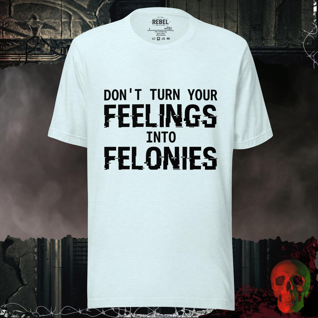 T-Shirt Heather Ice Blue / S Feelings into Felonies Tee