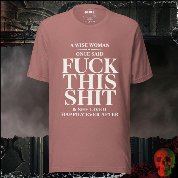 A Wise Woman Once Said Fuck This Shit & She Lived Happily Ever After